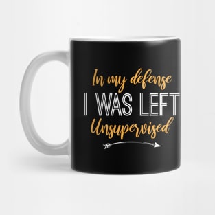 Humorous Gift In My Defense I Was Left Unsupervised Mug